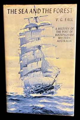 The Sea and the Forest: History of the Port of Rockingham, Western Australia by V G Fall