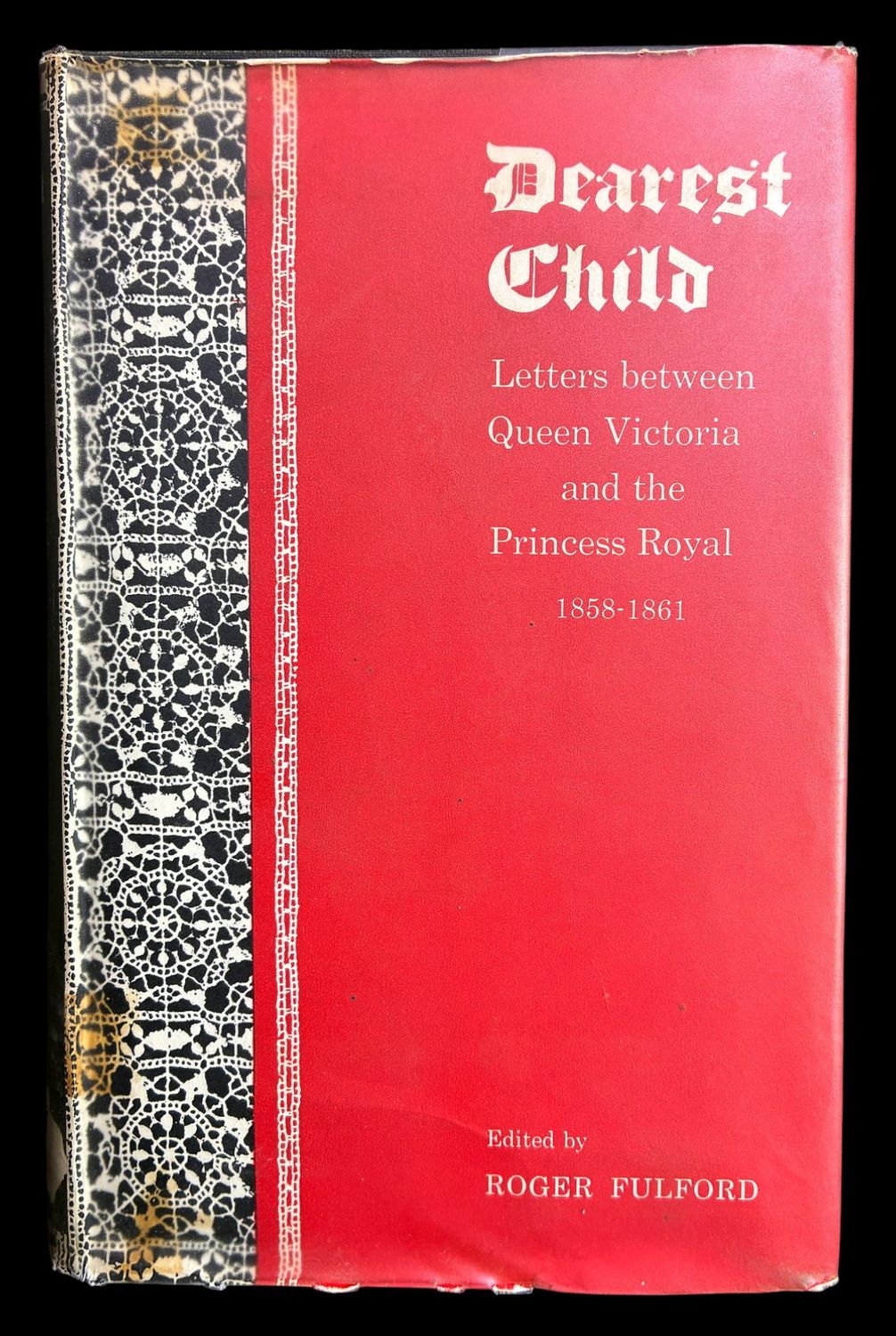 Dearest Child: Letters Between Queen Victoria and the Princess Royal 1858-1861 edited by Roger Fulford