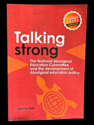 Talking Strong: The National Aboriginal Education Committee and the Development of Aboriginal Education Policy by Leanne Holt