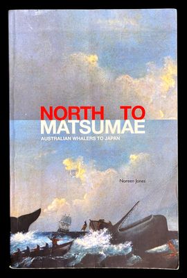 North to Matsumae: Australian Whalers to Japan by Noreen Jones