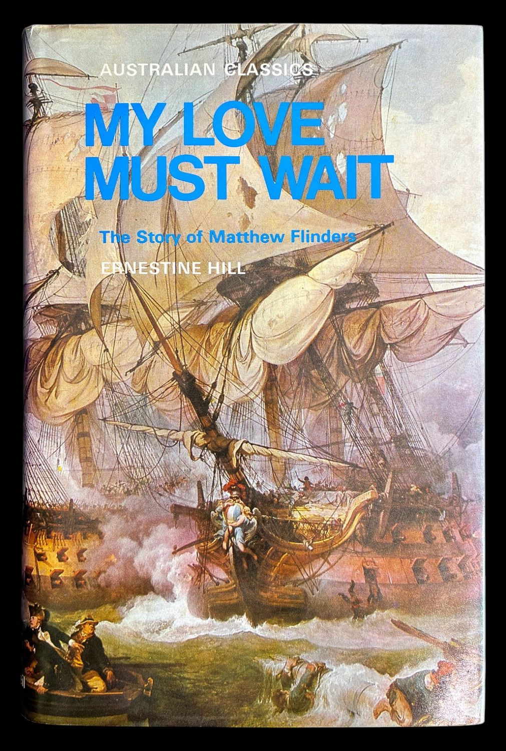 My Love Must Wait: The Story of Matthew Flinders by Ernestine Hill