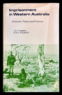 Imprisonment in Western Australia: Evolution, Theory and Practice by J E Thomas and Alex Stewart
