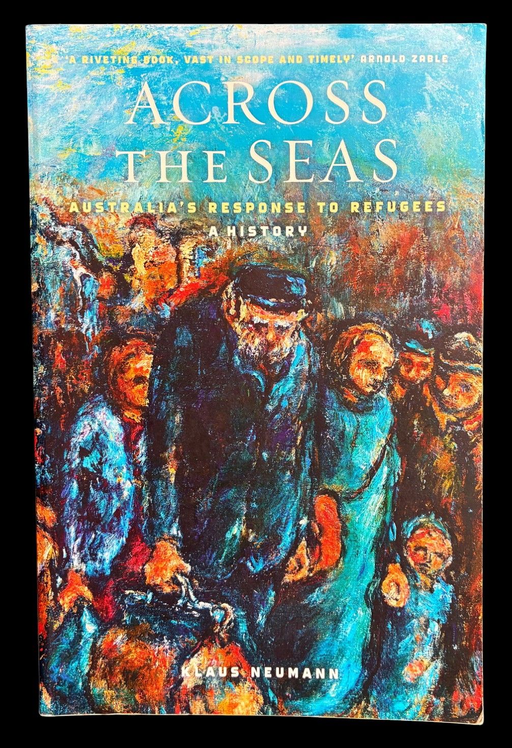 Across the Seas: Australia's Response to Refugees: A History by Klaus Neumann