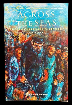 Across the Seas: Australia's Response to Refugees: A History by Klaus Neumann
