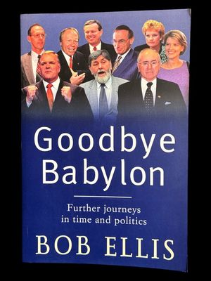 Goodbye Babylon: Further Journeys in Time and Politics by Bob Ellis