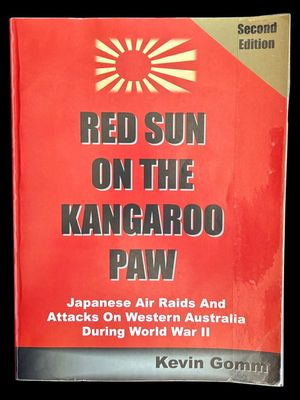 Red Sun on the Kangaroo Paw: Japanese Air Raids and Attacks on Western Australia During World War II by Kevin Gomm