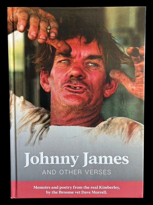 Johnny James and Other Verses: Memoirs and Poetry From the real Kimberley by the Broome Vet Dave Morrell