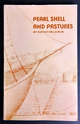 Pearl Shell and Pastures: The Story of Cossack and Roebourne, and Their Place in the History of the North-West, From the Earliest Explorations to 1910 by Kathy de la Rue