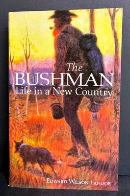 The Bushman: Life in a New Country by Edward Wilson Landor