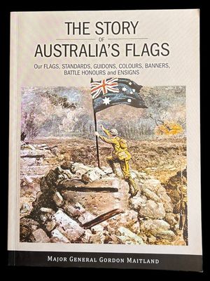 The Story of Australia's Flags: Our Flags, Standards, Guidons, Colours, Banners, Battle Honours and Ensigns by Major General Gordon Maitland