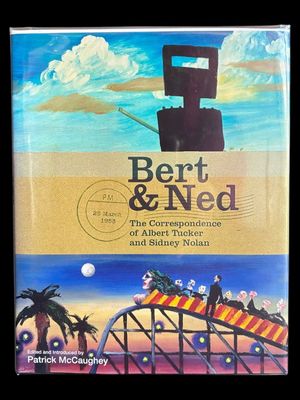 Bert and Ned: The Correspondence of Albert Tucker and Sidney Nolan by Patrick McCaughey