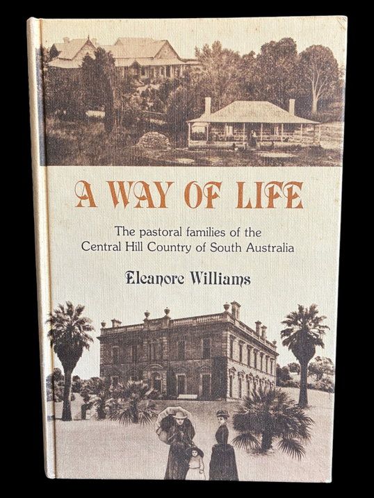 A Way of Life: The Pastoral Families of the Central Hill Country of South Australia by Eleanore Williams