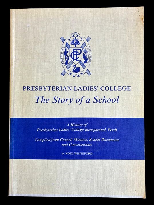 Presbyterian Ladies' College: The Story of a School: A History of Presbyterian Ladies' College Incorporated, Perth by Noel Whiteford
