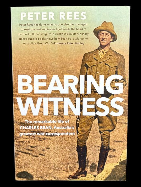Bearing Witness: The Remarkable Life of Charles Bean, Australia's Greatest War Correspondent by Peter Rees