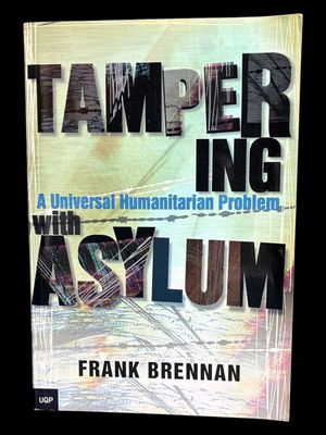 Tampering with Asylum: A Universal Humanitarian Problem by  Frank Brennan