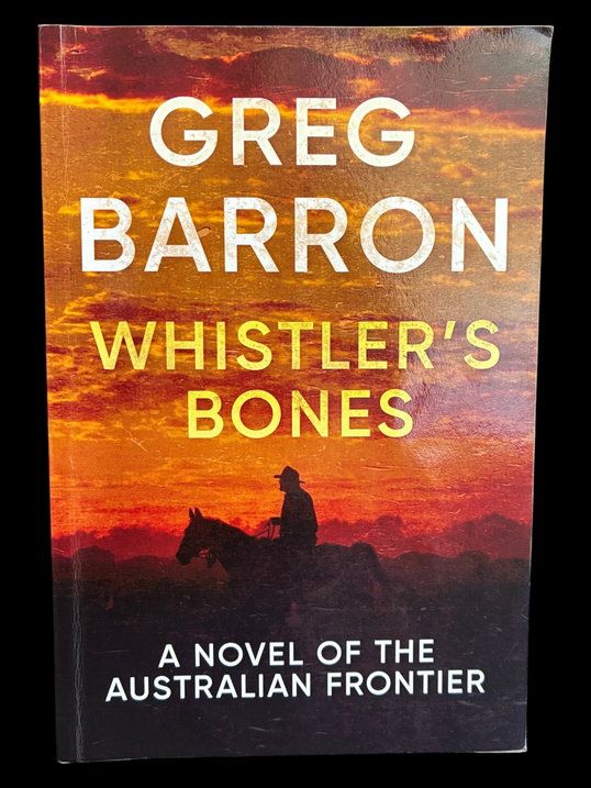 Whistler's Bones: A Novel of the Australian Frontier by Greg Barron