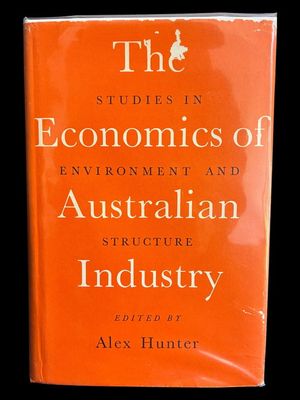 The Economics of Australian Industry: Studies in Environment and Structure edited by Alex Hunter