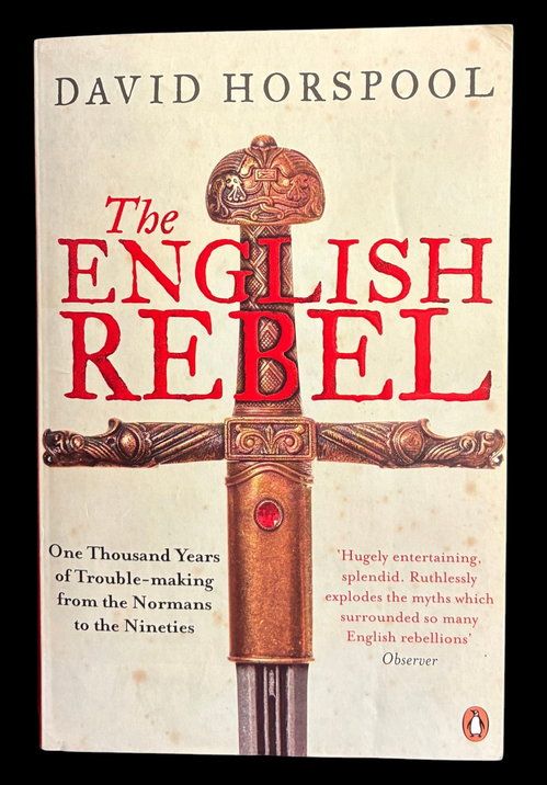 The English Rebel: One Thousand Years of Troublemaking from the Normans to the Nineties by David Horspool