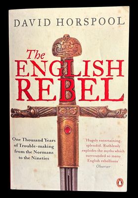 The English Rebel: One Thousand Years of Troublemaking from the Normans to the Nineties by David Horspool