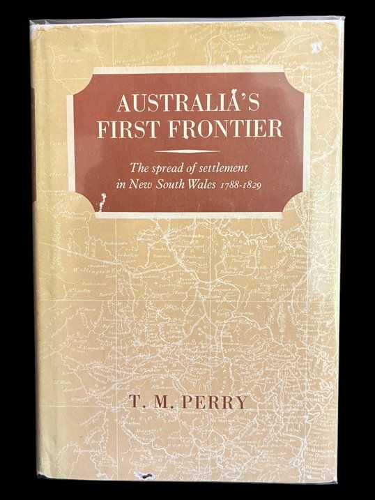 Australia's First Frontier: The Spread of Settlement in New South Wales 1788-1829 by T M Perry