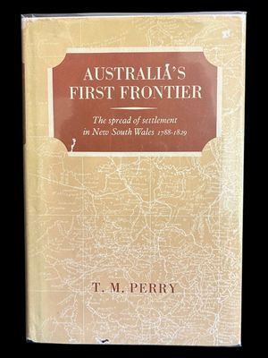 Australia's First Frontier: The Spread of Settlement in New South Wales 1788-1829 by T M Perry