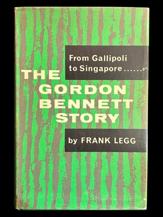 The Gordon Bennett Story: From Gallipoli to Singapore by Frank Legg