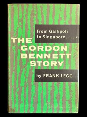 The Gordon Bennett Story: From Gallipoli to Singapore by Frank Legg