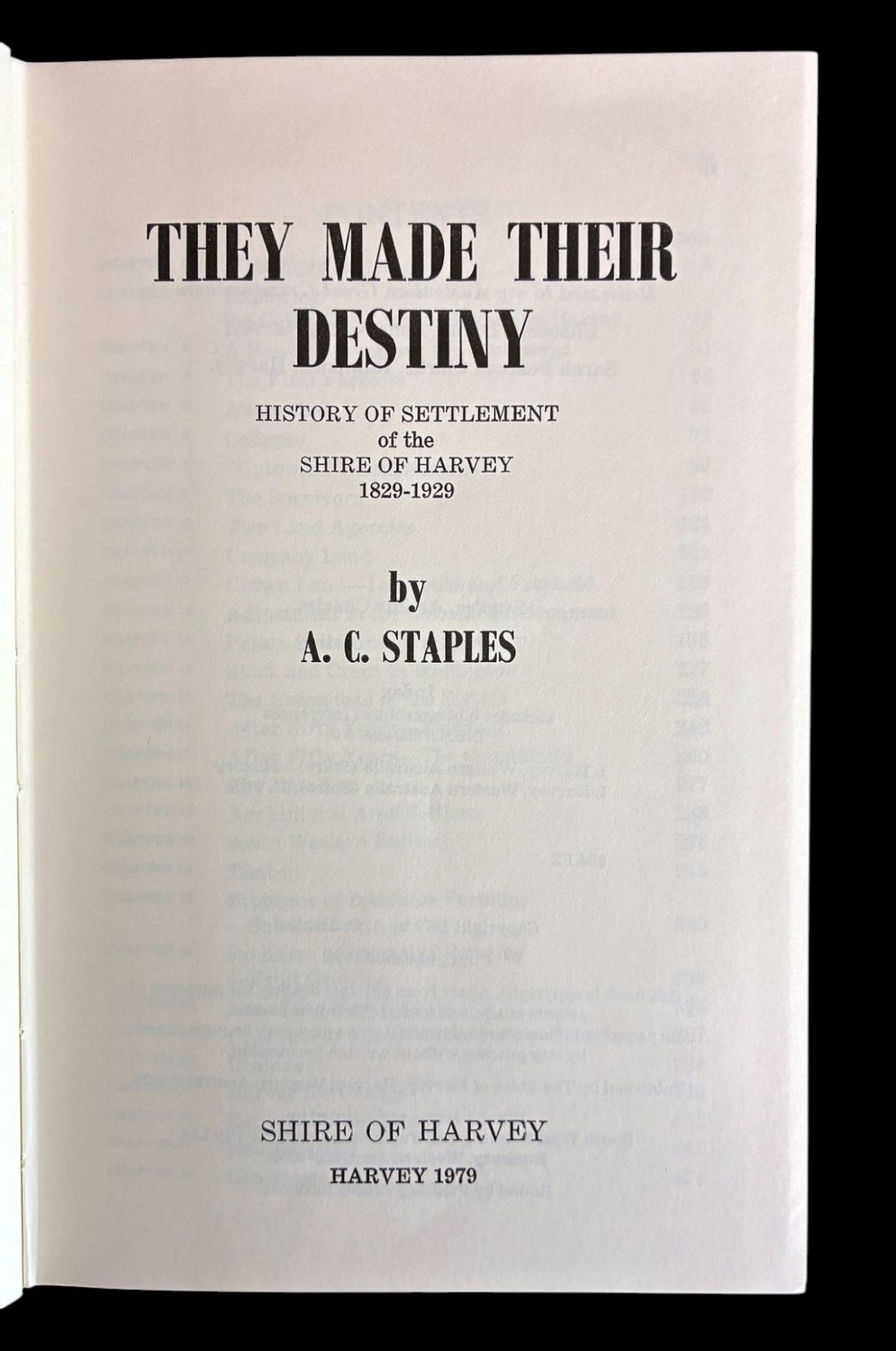 They Made Their Destiny: History of Settlement of the Shire of Harvey 1829-1929 by A C Staples