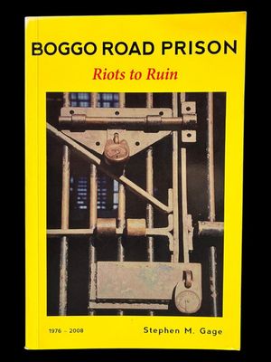 Boggo Road Prison: Riots to Ruin 1976-2008 by Stephen M Gage