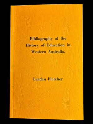 Bibliography of the History of Education in Western Australia by Laadan Fletcher