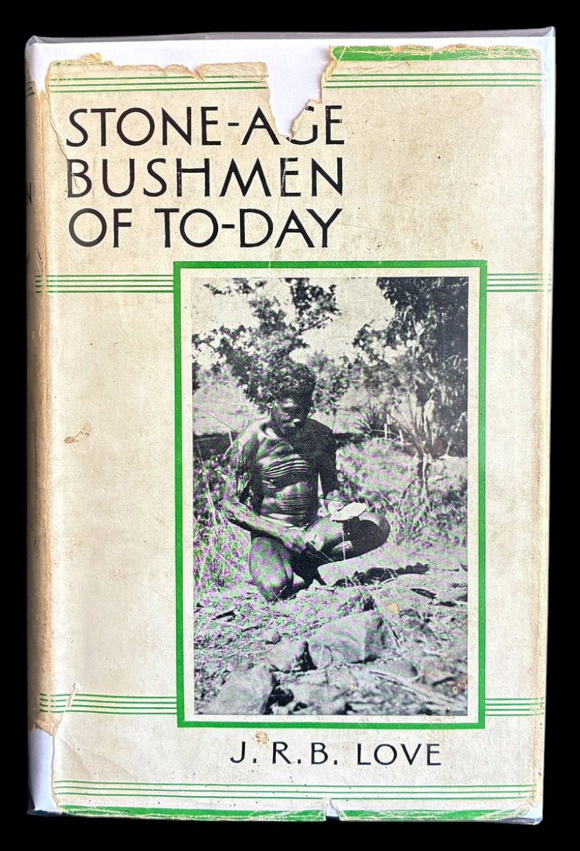Stone-Age Bushmen of To-day: Life and Adventure Among a Tribe of Savages in North-Western Australia by J R B Love