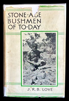 Stone-Age Bushmen of To-day: Life and Adventure Among a Tribe of Savages in North-Western Australia by J R B Love