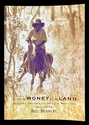It's Not the Money It's the Land: Aboriginal Stockmen and the Equal Wages Case by Bill Bunbury