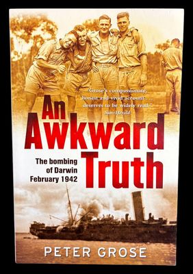 An Awkward Truth: The Bombing of Darwin, February 1942 by Peter Grose