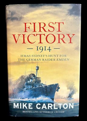 First Victory 1914: HMAS Sydney's Hunt for the German Raider Emden by Mike Carlton