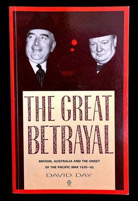 The Great Betrayal: Britain, Australia and the Onset of the Pacific War 1939–42 by David Day