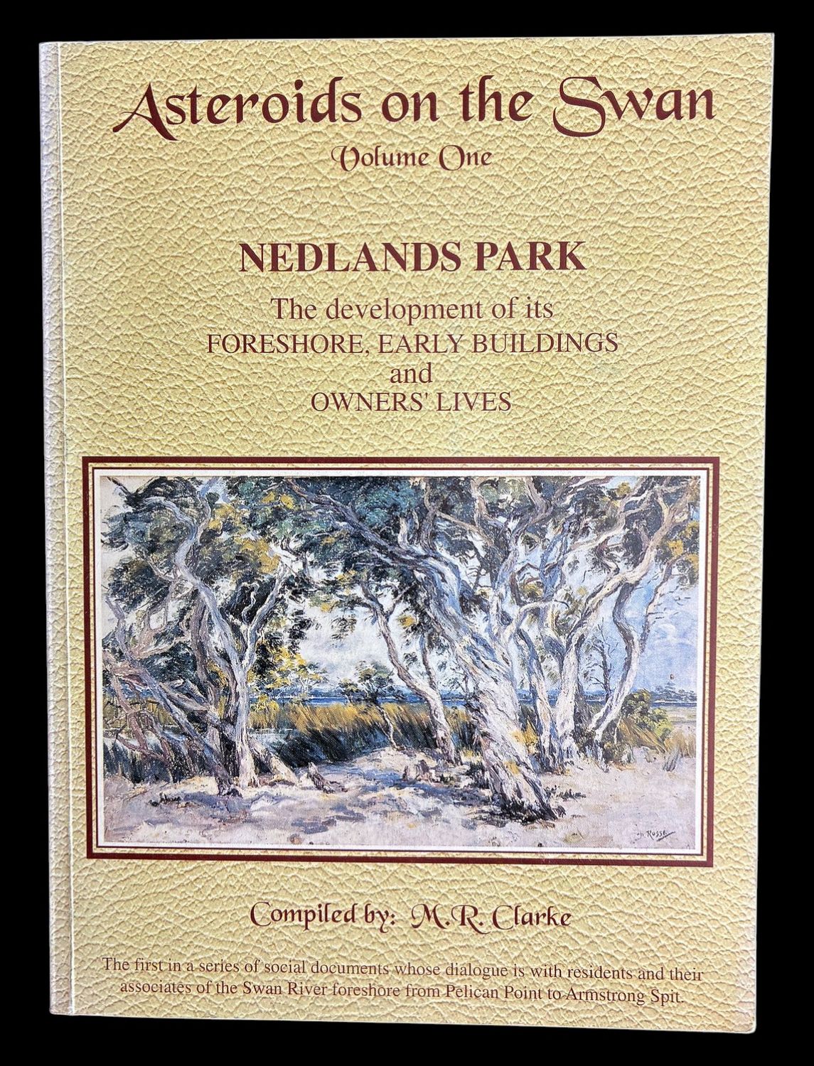 Asteroids on the Swan: Volume One: Nedlands Park, the Development of its Foreshore, Early Buildings and Owners' Lives compiled by M R Clarke