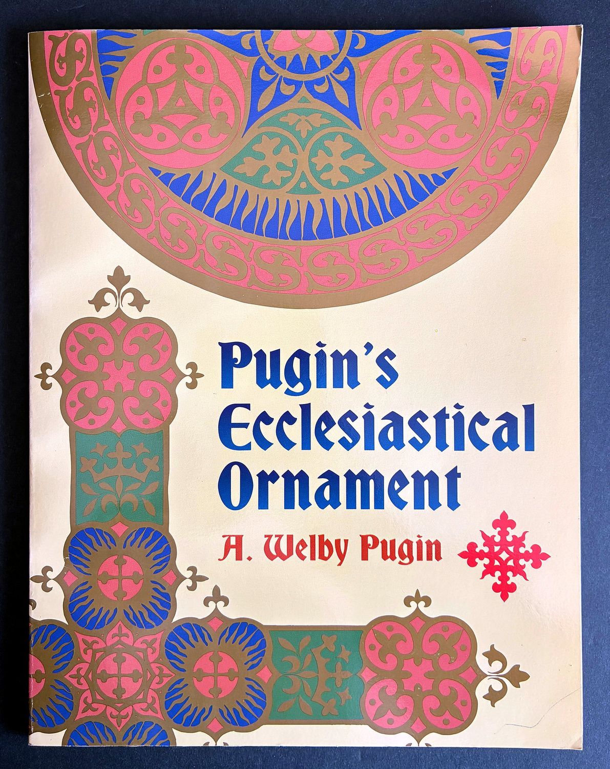 Pugin's Ecclesiastical Ornament by A Welby Pugin