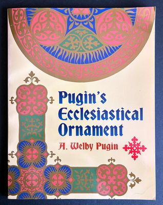 Pugin's Ecclesiastical Ornament by A Welby Pugin