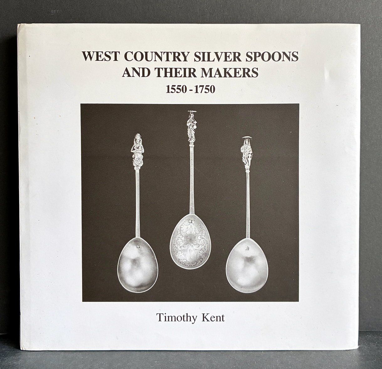 West Country Silver Spoons and Their Makers 1550-1750 by Timothy Kent