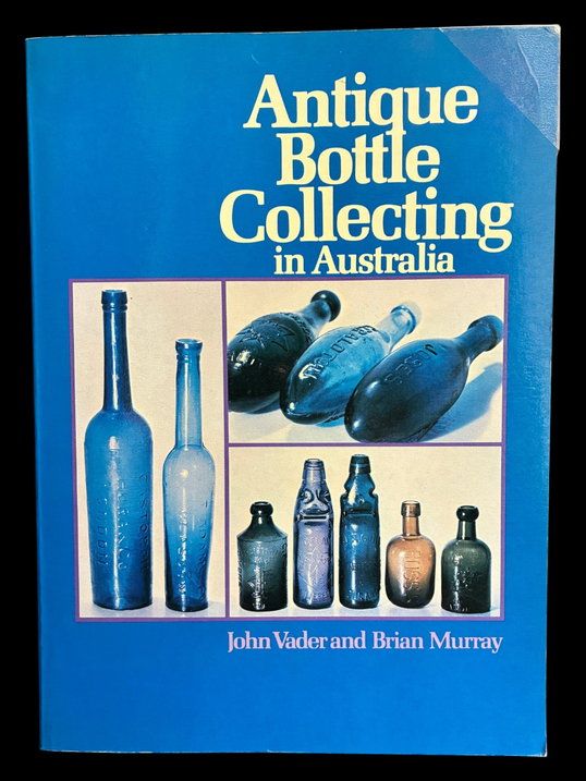 Antique Bottle Collecting in Australia by John Vader and Brian Murray