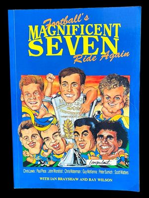 Football's Magnificent Seven Ride Again: A Collection of Stories from Seven of WA's Favourite Footballing Sons Who First Joined Force in 1985 to Help Win the Teal Cup with Ian Brayshaw and Ray Wilson