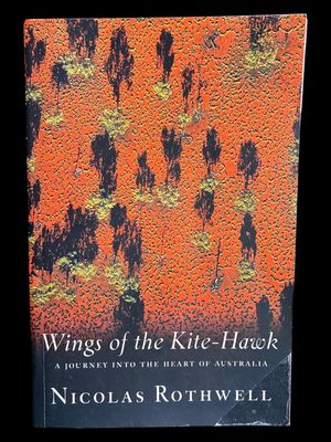 Wings of the Kite-Hawk: A Journey Into the Heart of Australia by Nicolas Rothwell