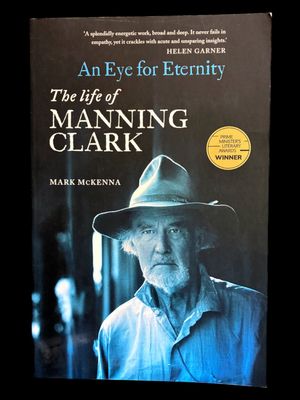An Eye for Eternity: The Life of Manning Clark by Mark McKenna