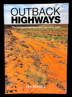 Outback Highways: The Gunbarrel Highway Story and Many More by Len Beadell