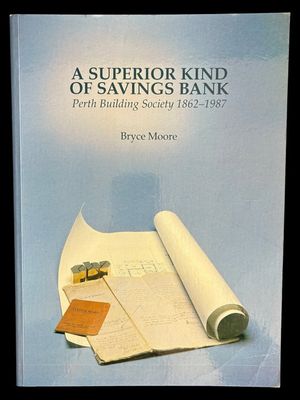 A Superior Kind of Savings Bank: Perth Building Society 1862-1987 by Bryce Moore