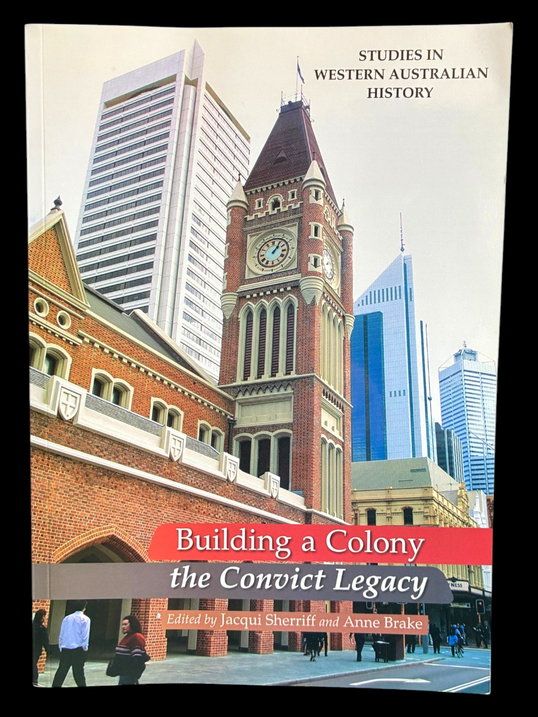 Building a Colony: The Convict Legacy: Studies in Western Australian History 24 edited by Jacqui Sherriff and Anne Brake