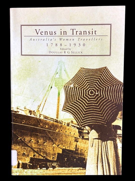 Venus in Transit: Women Travellers in the Antipodes 1788 - 1930 by Douglas Sellick
