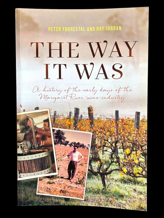 The Way it Was: A History of the Early Years of the Margaret River Wine Industry by Peter Forrestal and Ray Jordan