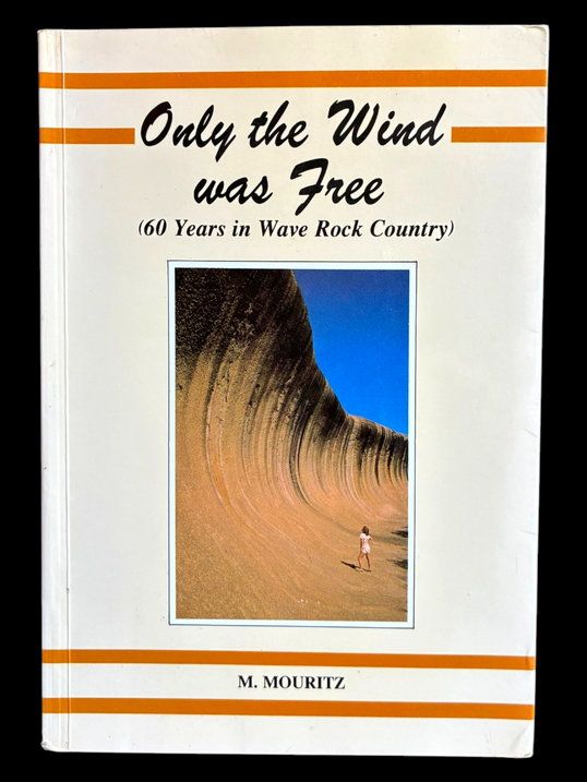 Only the Wind Was Free: 60 Years in Wave Rock Country by Mick Mouritz
